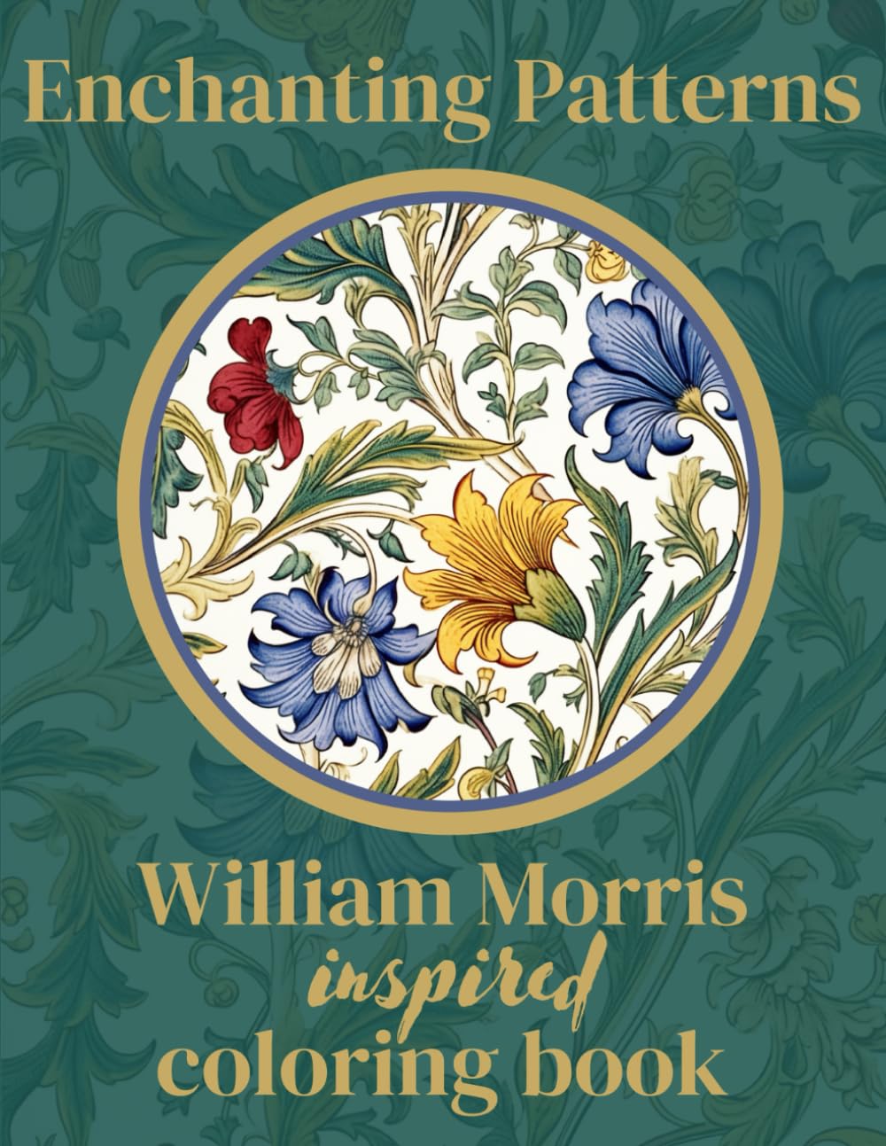Enchanting Patterns: A William Morris Inspired Coloring Book: 30 William Morris inspired coloring pages for adults and kids