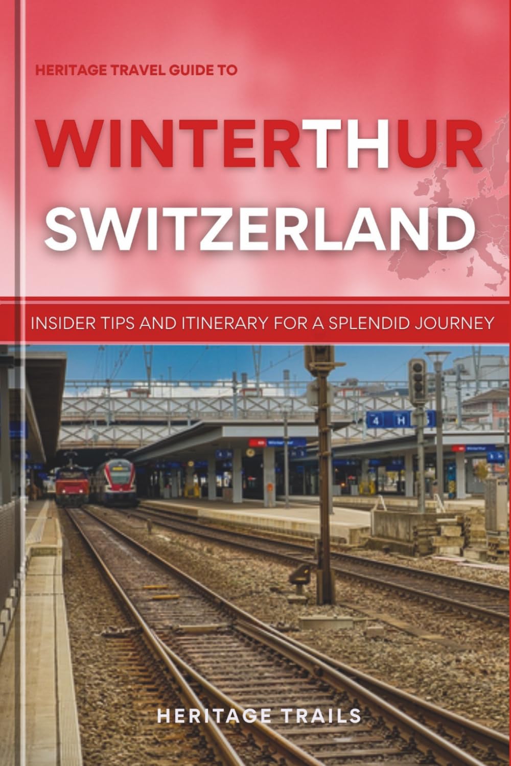 Heritage Travel Guide to Winterthur Switzerland: Insider tips and itinerary for a splendid journey (Heritage Trails Switzerland)