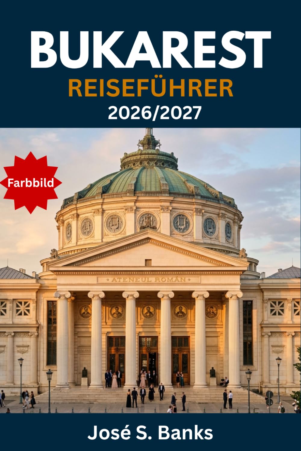 BUKAREST REISEFÜHRER 2026/2027: Rumäniens Hauptstadt unbesorgt erkunden: Ausgewählte Viertel, Restaurants, Museen und Transporttipps für Erstbesucher