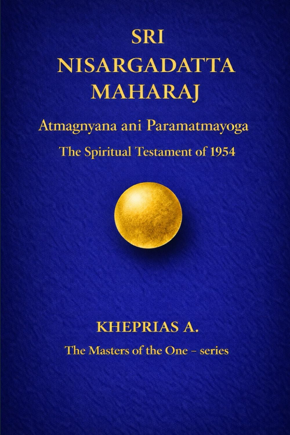 SRI NISARGADATTA MAHARAJ -The Masters of the One: Atmagnyana ani Paramatmayoga The Spiritual Testament of 1954 CANADA EDITION (The Masters of the One - Non-Duality Series)