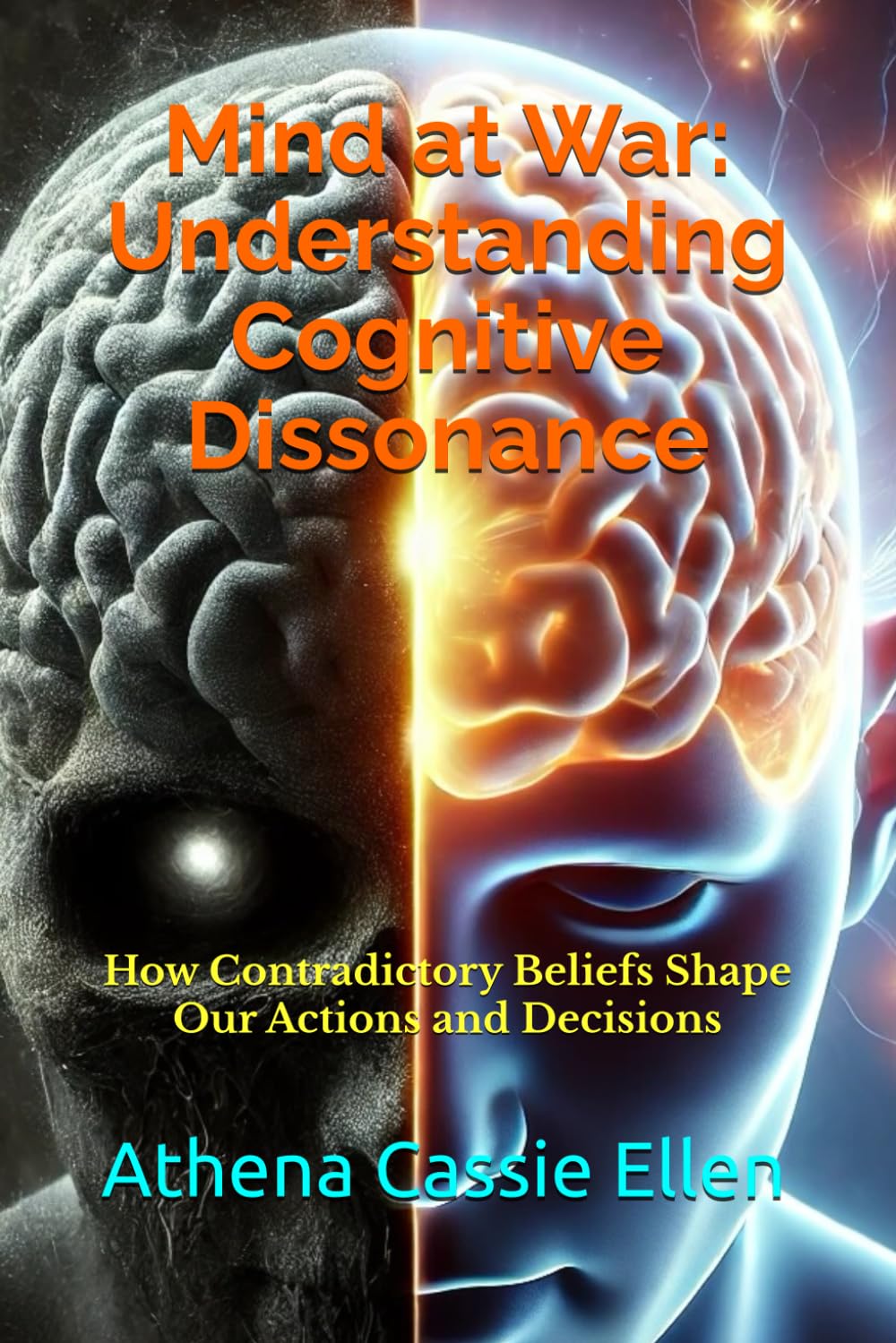 Mind at War: Understanding Cognitive Dissonance: How Contradictory Beliefs Shape Our Actions and Decisions