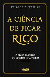 A Ciência de Ficar Rico: O Livro Clássico do Sucesso Financeiro