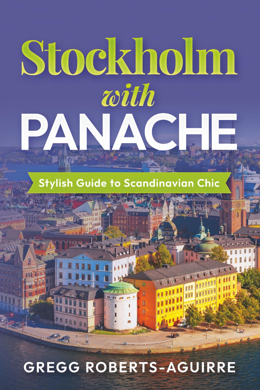 Stockholm with Panache: Stylish Guide to Scandinavian Chic (Deluxe Panache Travel Guides with Pictures)