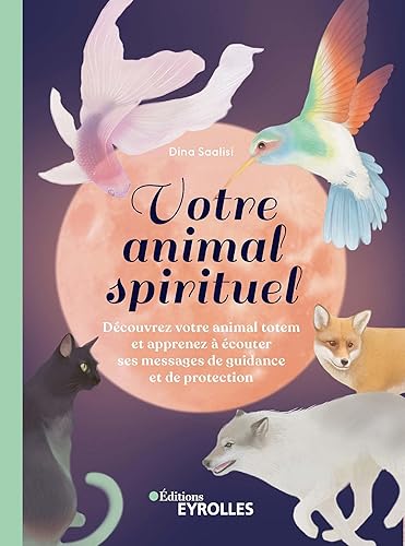 Votre animal spirituel: Découvrez votre animal totem et apprenez à écouter ses messages de guidance et de protection