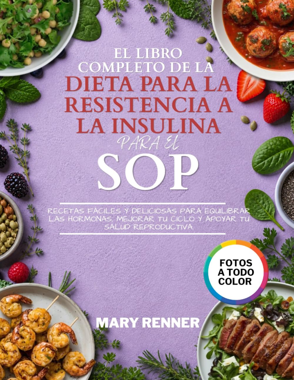 El Libro Completo de la Dieta para la Resistencia a la Insulina para el SOP: Recetas fáciles y deliciosas para equilibrar las hormonas, mejorar tu ciclo y apoyar tu salud reproductiva.
