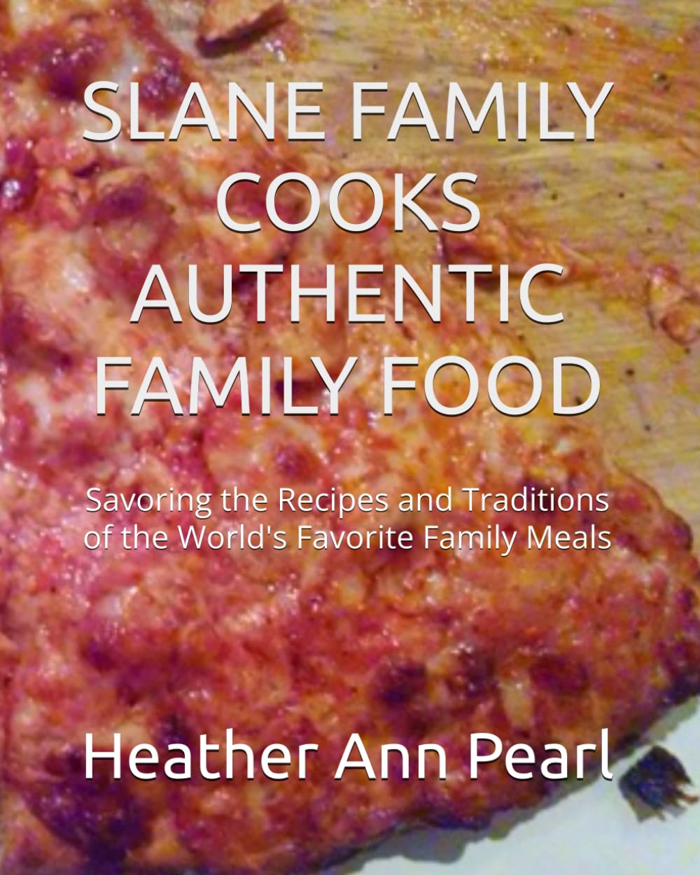 SLANE FAMILY COOKS AUTHENTIC FAMILY FOOD: Savoring the Recipes and Traditions of the World's Favorite Family Meals