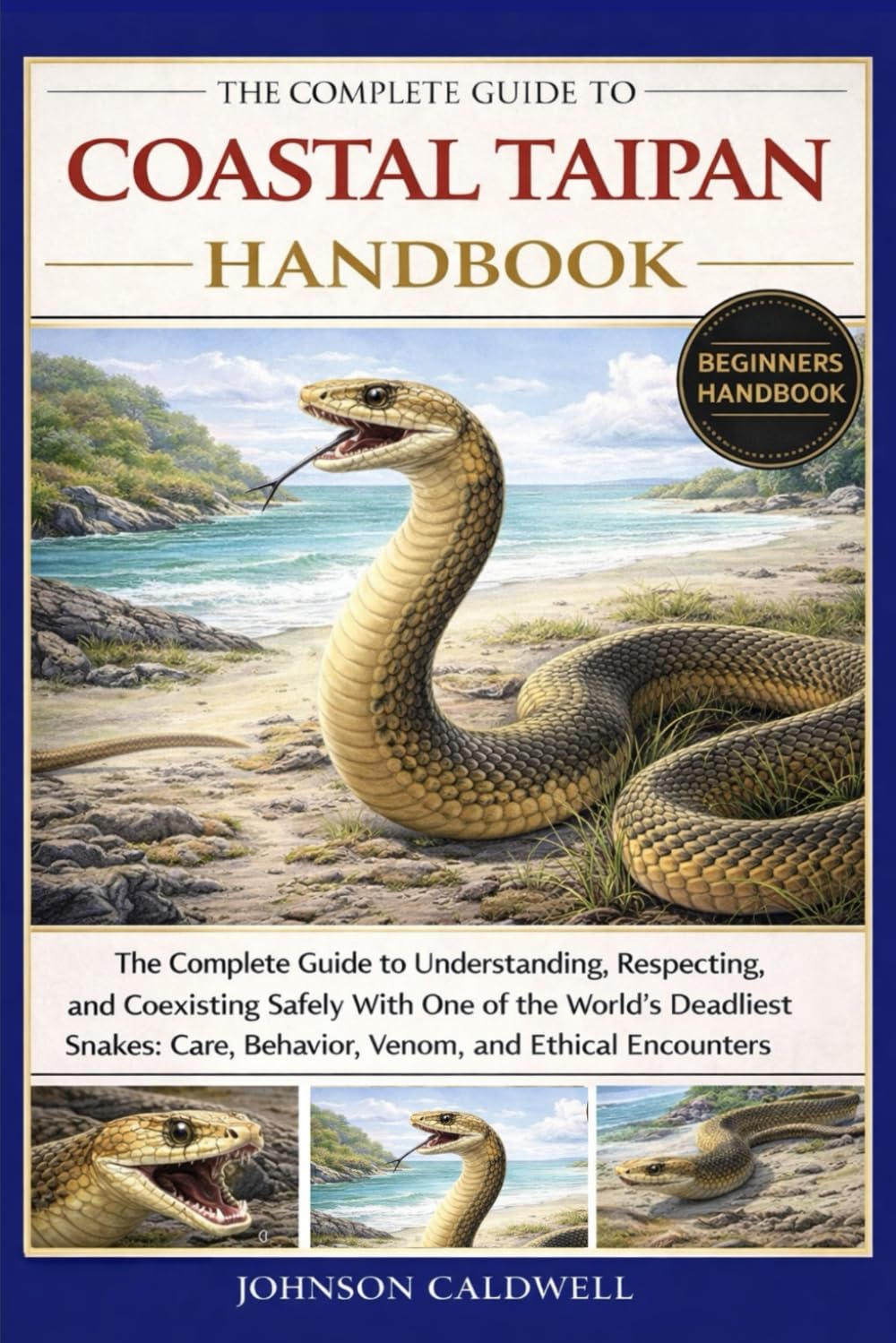 THE COMPLETE GUIDE TO COASTAL TAIPAN HANDBOOK: The Complete Guide to Understanding, Respecting, and Coexisting Safely With One of the World’s ... Care, Behavior, Venom, and Ethical Encounters