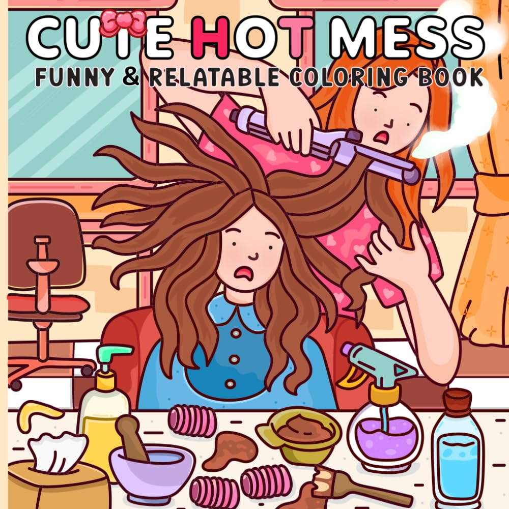 Cute Hot Mess: Funny & Relatable Coloring Book for Teens & Adults Messy, Adorable Scenes for Stress Relief, Laughter & Fun (Cute Coloring Books)