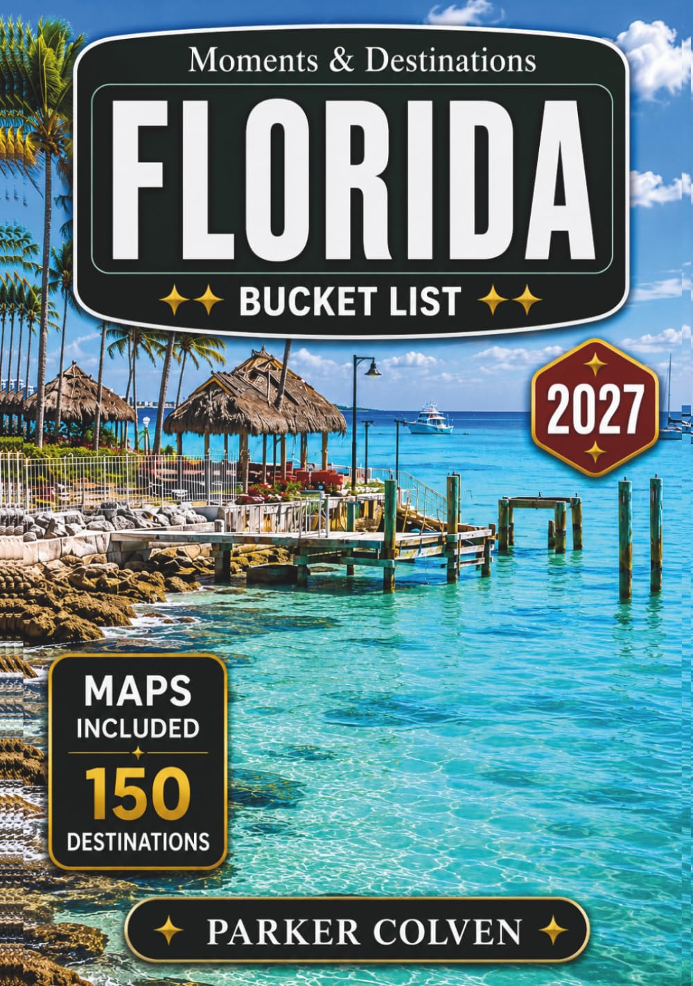 Florida Bucket List: Explore 150 Tropical Beaches, Theme Park Attractions, Coastal Highway Drives, Everglades Wildlife Areas, Island Escapes, and Unforgettable Sunshine State Adventures