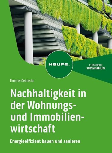 Nachhaltigkeit in der Wohnungs- und Immobilienwirtschaft: Energieeffizient bauen und sanieren (Haufe Fachbuch)
