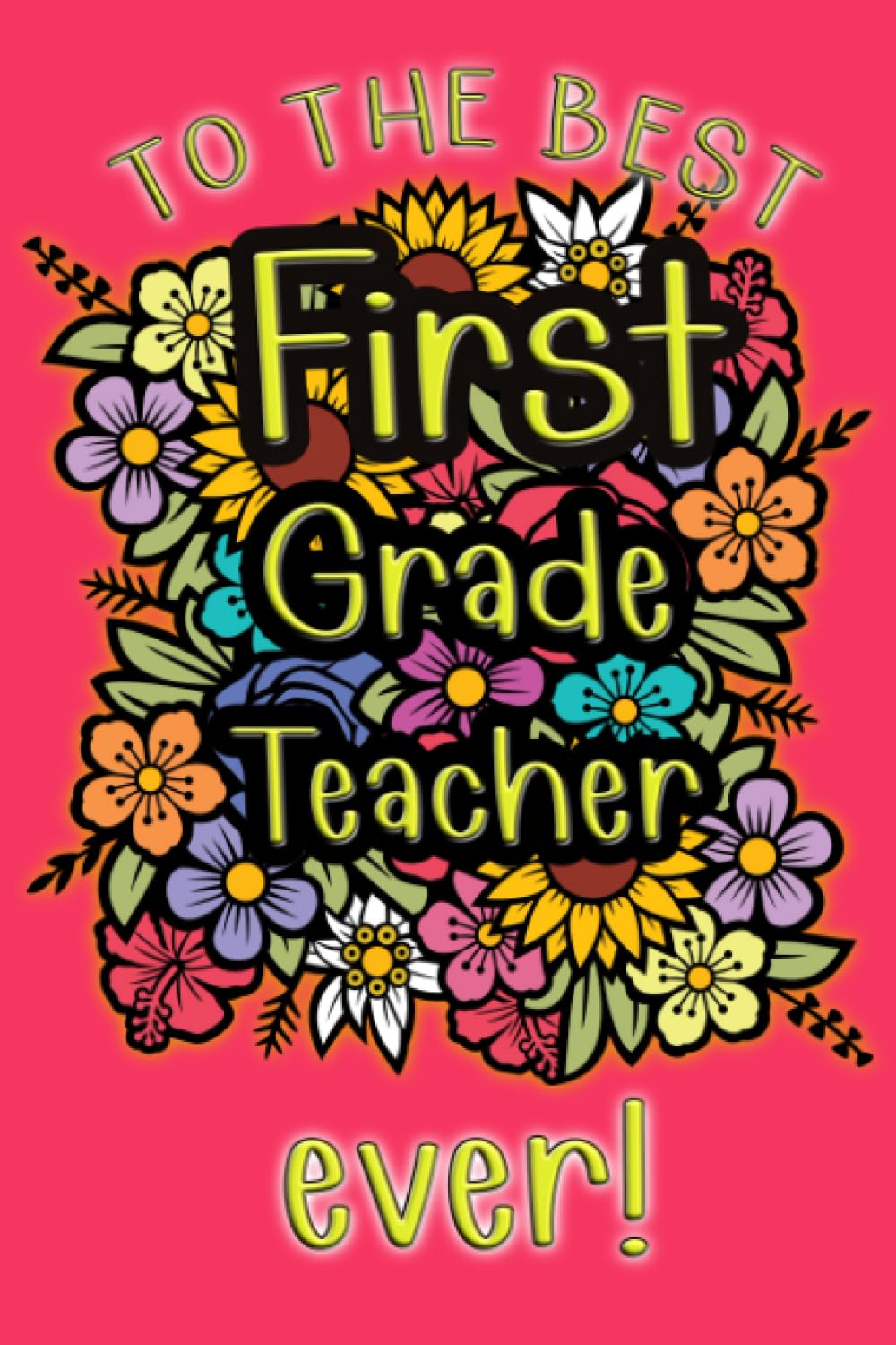 To The Best First Grade Teacher Ever: Teacher appreciation gift book for women men from student [Pink Floral]