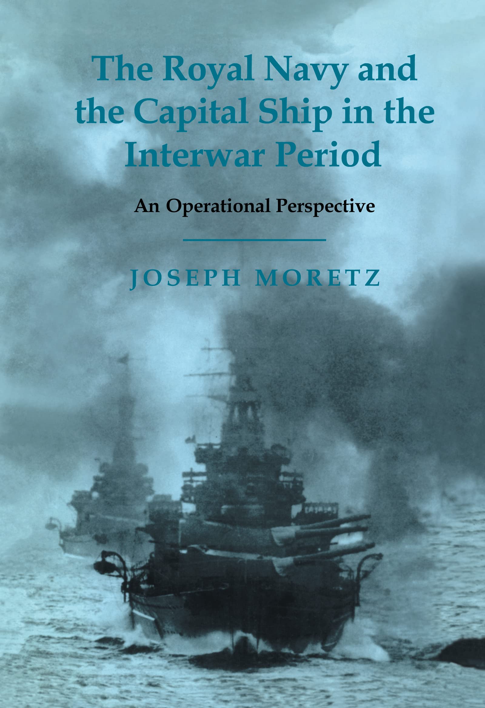 The Royal Navy and the Capital Ship in the Interwar Period: An Operational Perspective (Cass Series: Naval Policy and History)