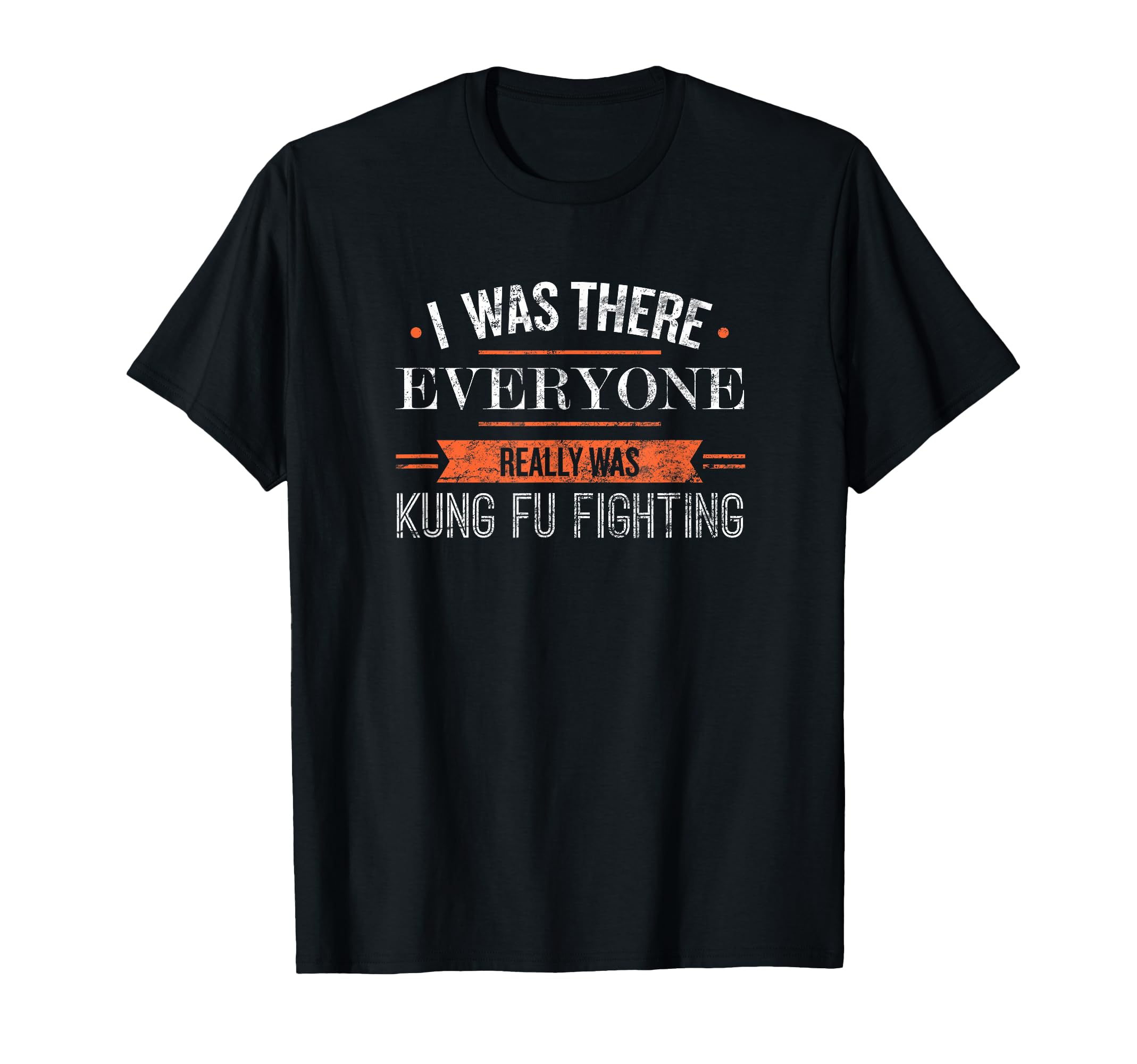 I was There Everyone Really was Kung Fu Fighting T-Shirt T-Shirt