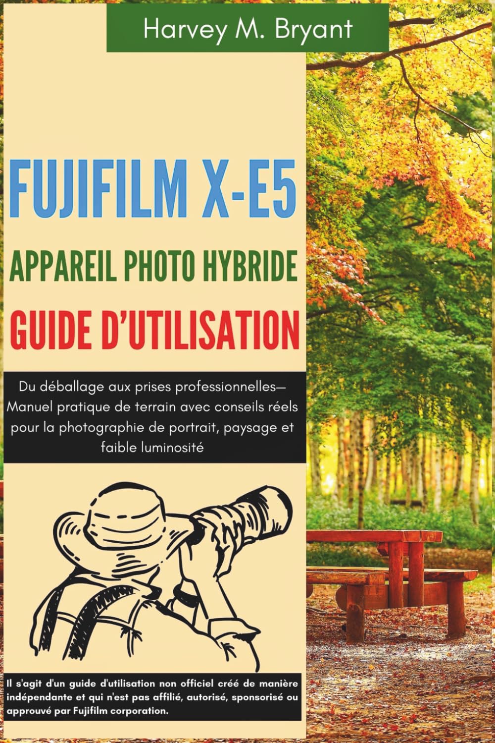 Fujifilm X-E5 Aappareil Photo Hybride Guide d'utilisation: Du déballage aux prises professionnelles—Manuel pratique de terrain avec conseils réels ... de portrait, paysage et faible luminosité