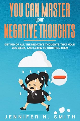 You Can Master Your Negative Thoughts: Get Rid of All the Negative Thoughts that Hold You Back, and Learn to Control them: 8 (Improve Yourself Everyday)