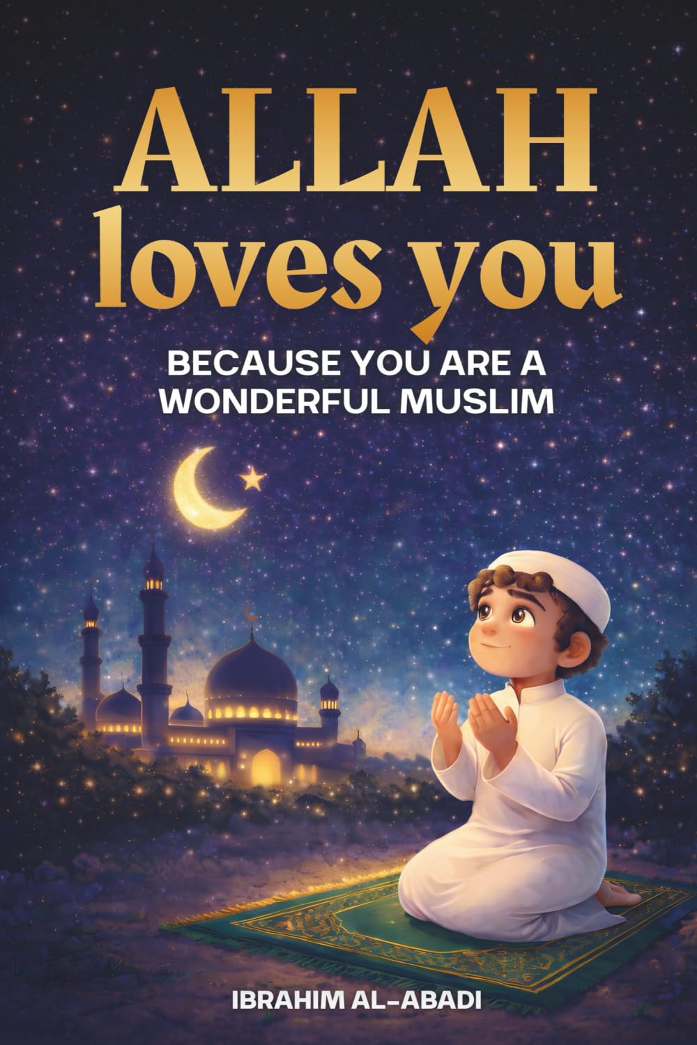 Allah loves you because you are a Wonderful Muslim: Islamic Books for Kids - Exciting and Instructive short Stories with Prayers and important Lessons for Life as a Muslim Boy