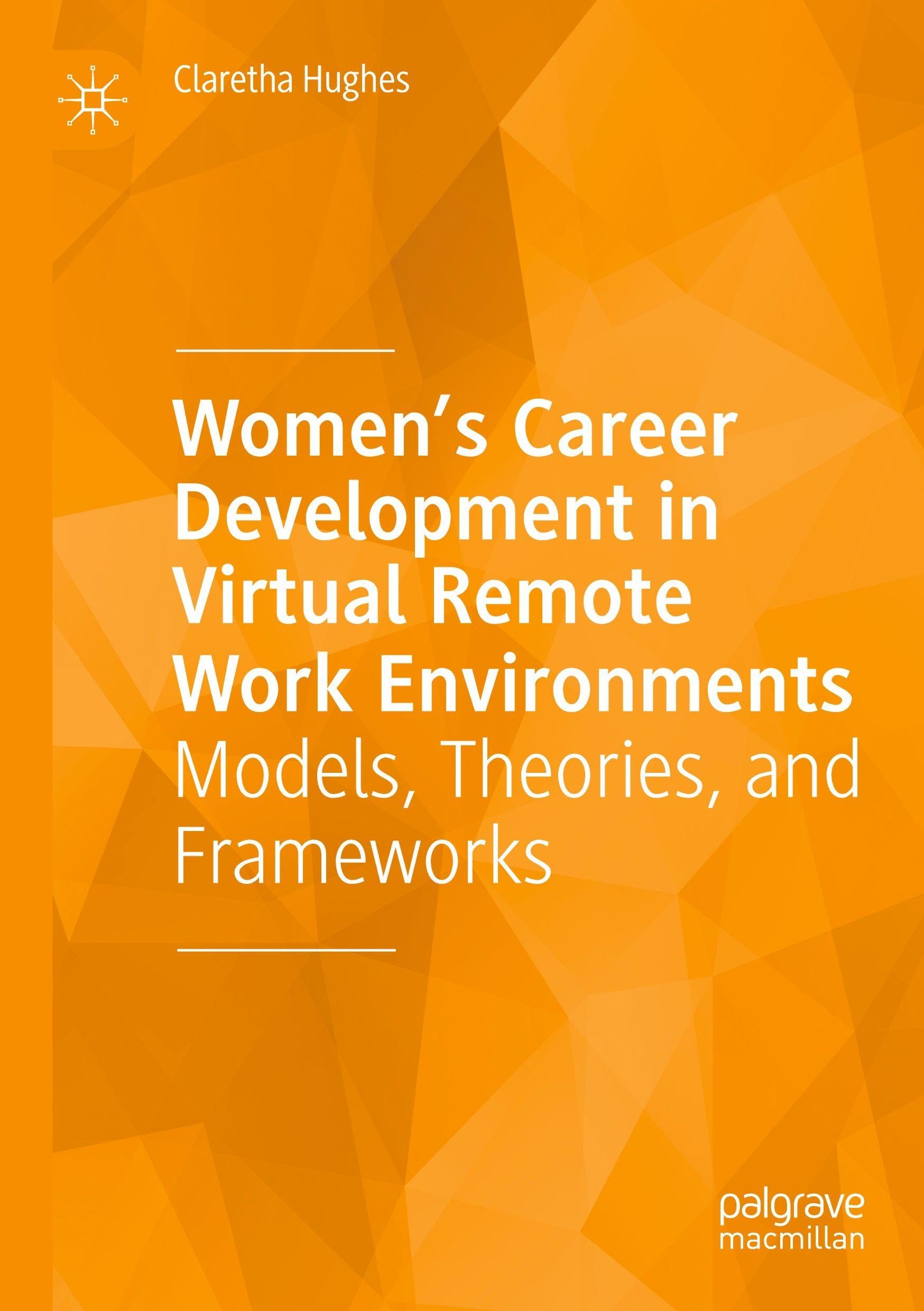 Women’s Career Development in Virtual Remote Work Environments: Models, Theories, and Frameworks