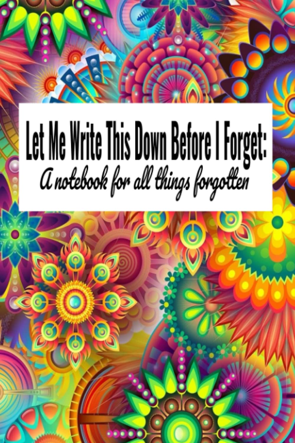 Let Me Write This Down Before I Forget: A Notebook For All Things Forgotten. 6x9 glossy notebook journal, blank notebook, cute notebook, composition notebook, lined notebook