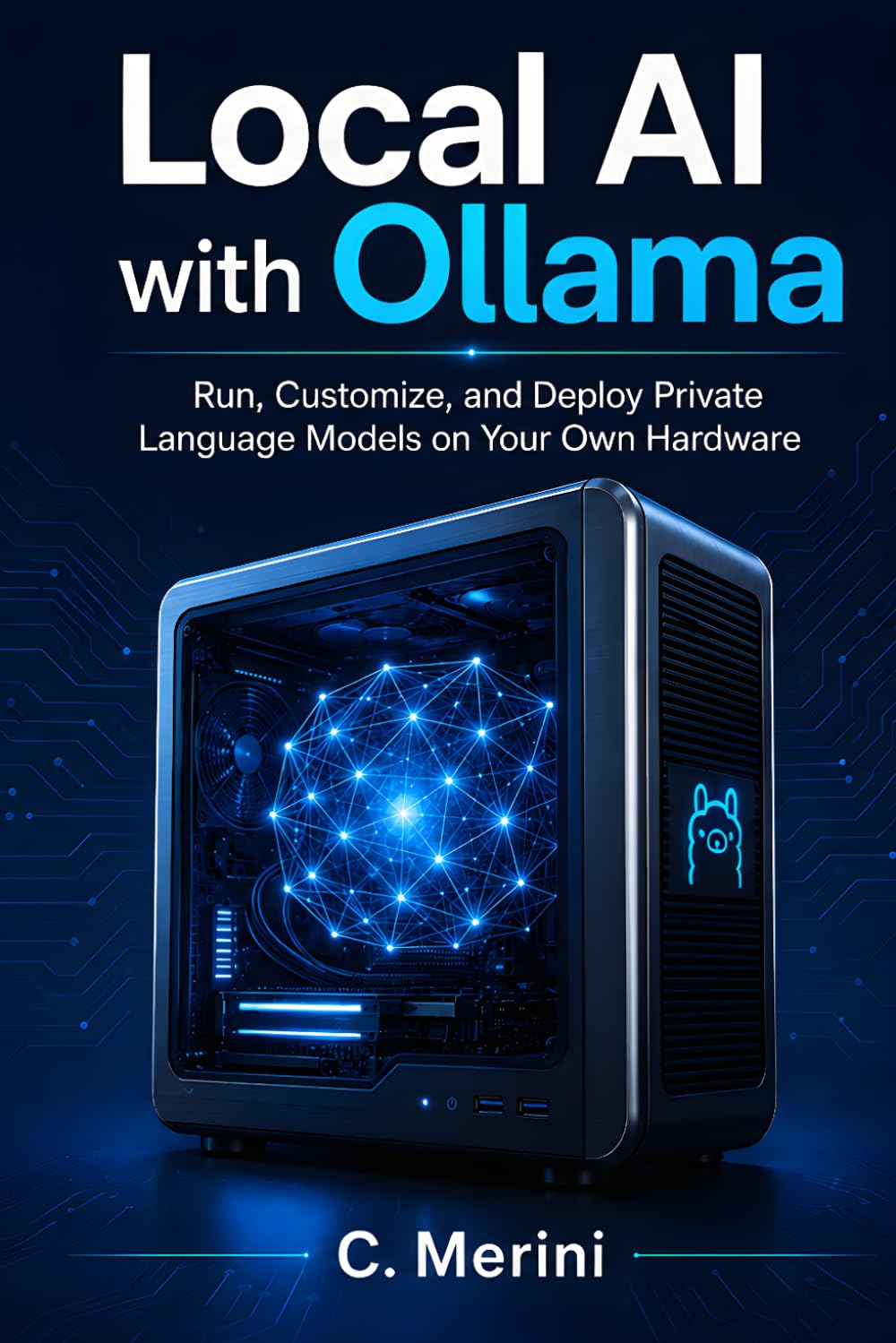 Local AI with Ollama: Run, Customize, and Deploy Private Language Models on Your Own Hardware (Developer guides)