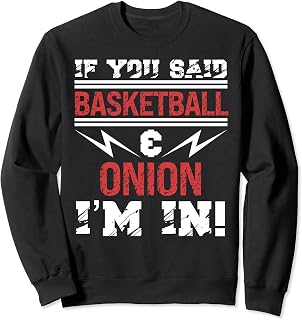 If You Said Basketball And Onion I'm In Sweatshirt