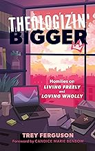 Theologizin' Bigger: Homilies on Living Freely and Loving Wholly