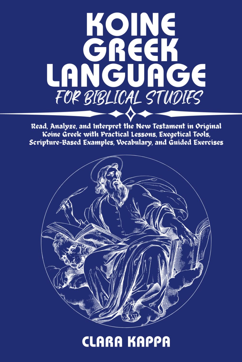 KOINE GREEK LANGUAGE FOR BIBLICAL STUDIES: Read, Analyze, and Interpret the New Testament in Original Koine Greek with Practical Lessons, Exegetical ... Guided Exercises (Language Mastery Guides)