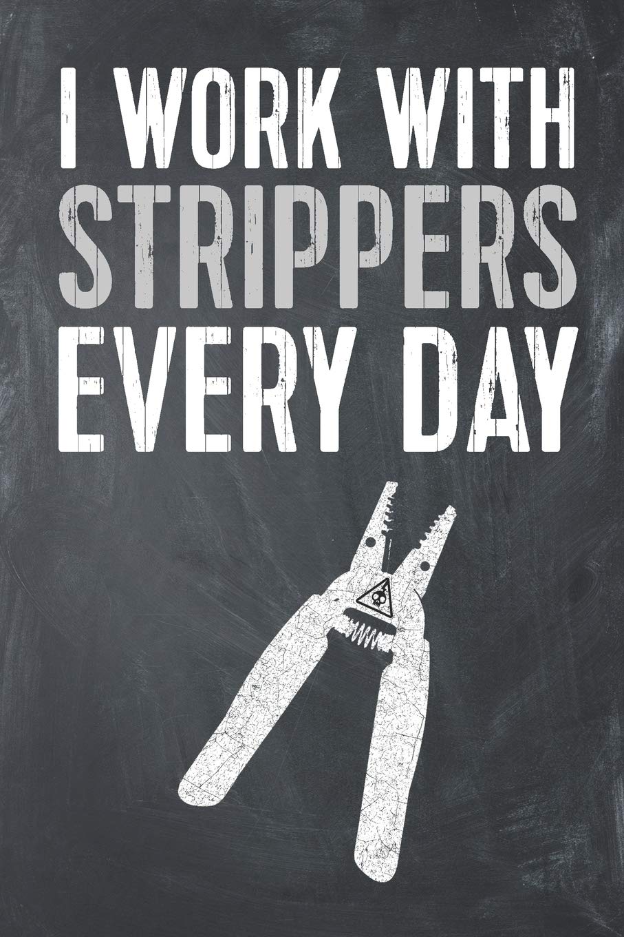 I Work With Strippers Every Day: Funny Electrician Lined Notebook Journal Planner Organizer