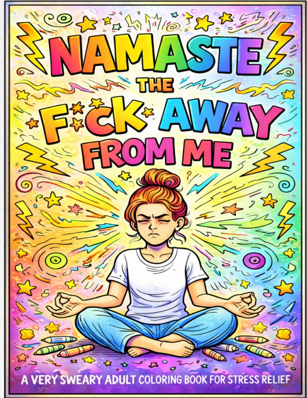 Namaste the F*ck Away From Me: A Very Sweary Adult Coloring Book for Stress Relief