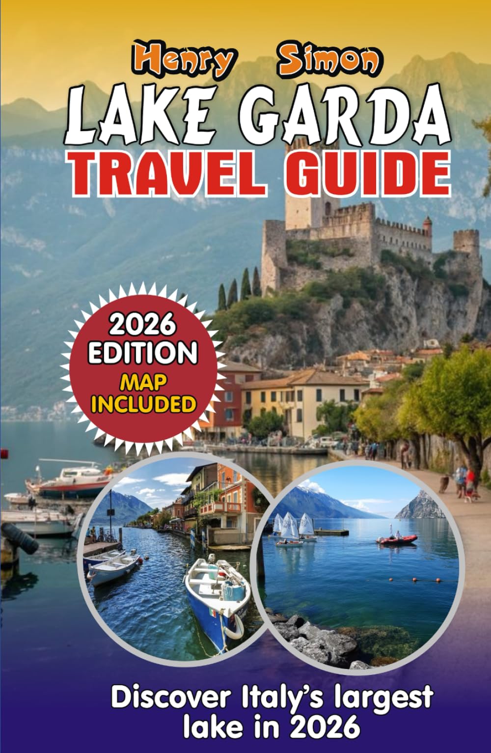 LAKE GARDA TRAVEL GUIDE: 2026 Edition: Italy's Largest Lake – Beaches, Mountains, Hidden Gems, Wine Trails & Family Adventures from Sirmione to Riva del Garda (Modern Explorer Travel Series)