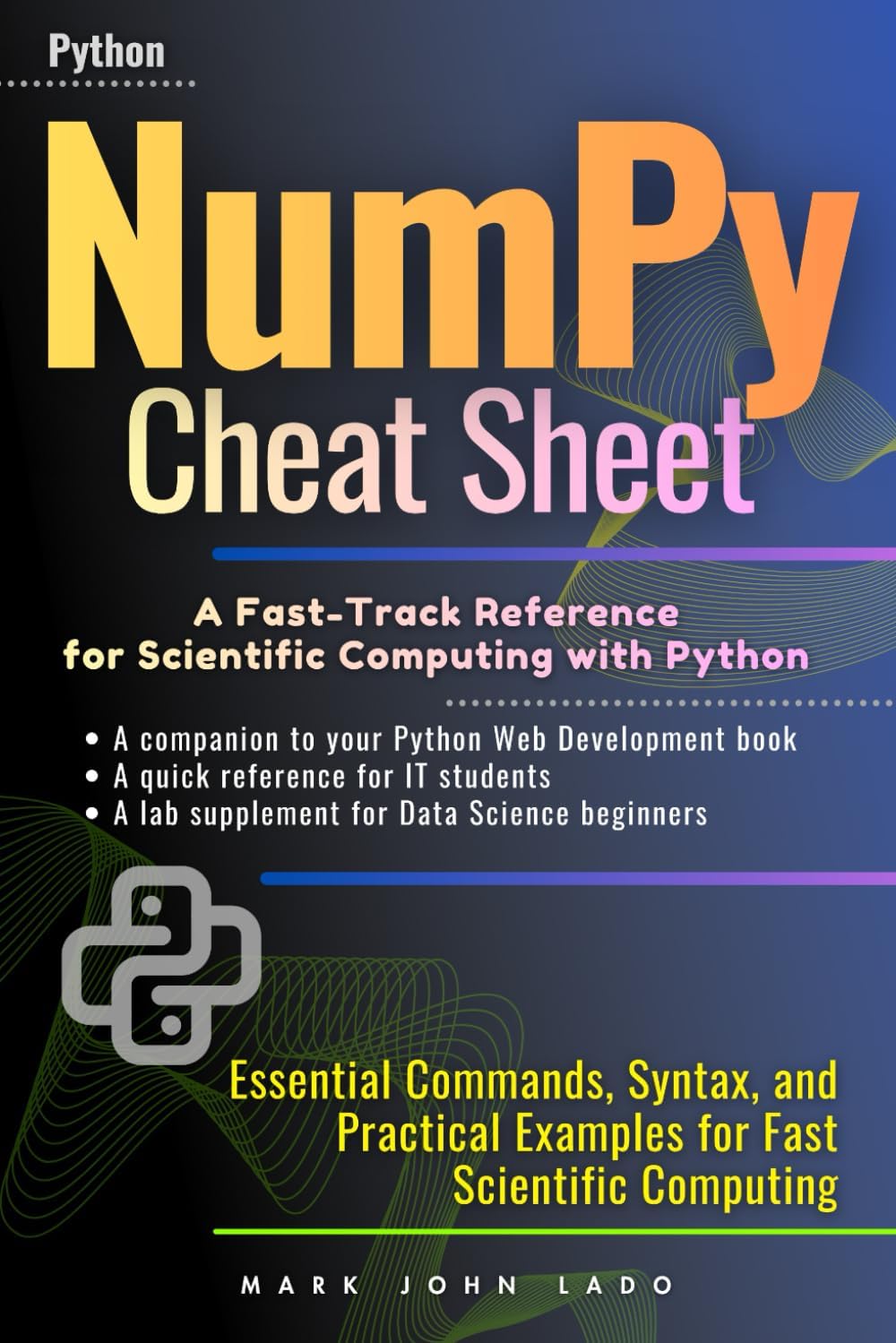 NumPy Cheat Sheet A Fast-Track Reference for Scientific Computing with Python: Essential Commands, Syntax, and Practical Examples for Fast Scientific Computing