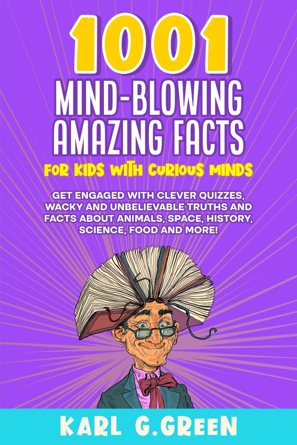 1001 MIND-BLOWING AMAZING FACTS FOR KIDS WITH CURIOUS MINDS: Get Engaged with Clever Quizzes, Wacky and Unbelievable Truths and Facts About Animals, ... Science, Food and More! (Giggles & Geniuses)