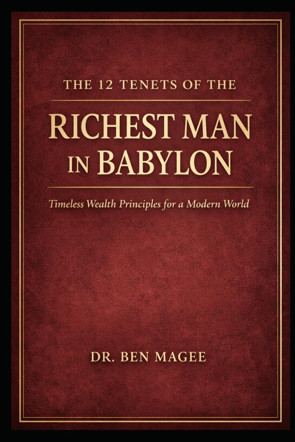 The 12 Tenets of The Richest Man In Babylon: Timeless Wealth Principles For A Modern World
