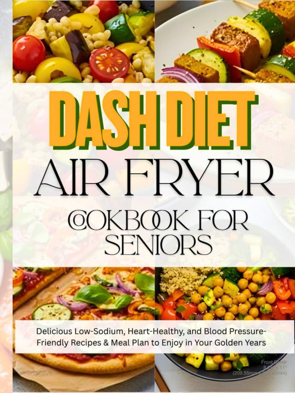 Dash Diet Air Fryer Cookbook for Seniors: Delicious Low-Sodium, Heart-Healthy, and Blood Pressure-Friendly Recipes & Meal Plan to Enjoy in Your Golden Years.