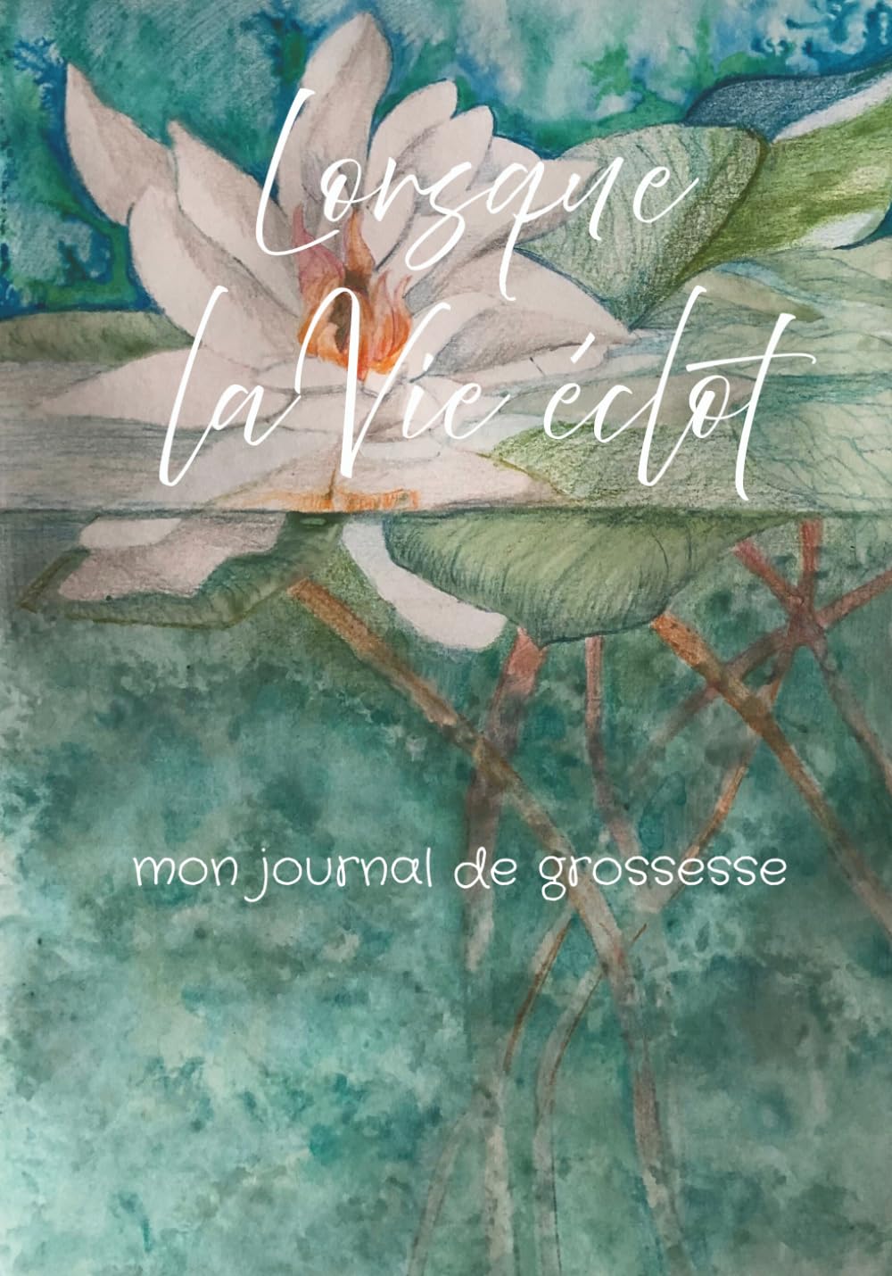 Lorsque la Vie éclot: Mon carnet de maternité - journal intime de grossesse - femme enceinte - parentalité - couple parent