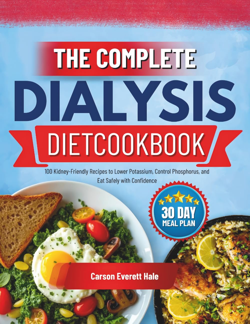 The Complete Dialysis Diet Cookbook: 100 Kidney-Friendly Recipes to Lower Potassium, Control Phosphorus, and Eat Safely with Confidence