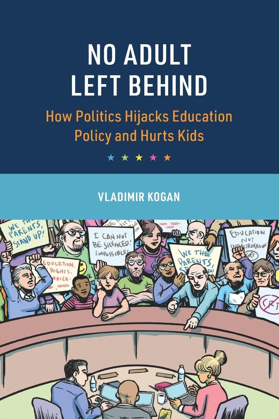No Adult Left Behind: How Politics Hijacks Education Policy and Hurts Kids (Cambridge Studies in the Comparative Politics of Education)