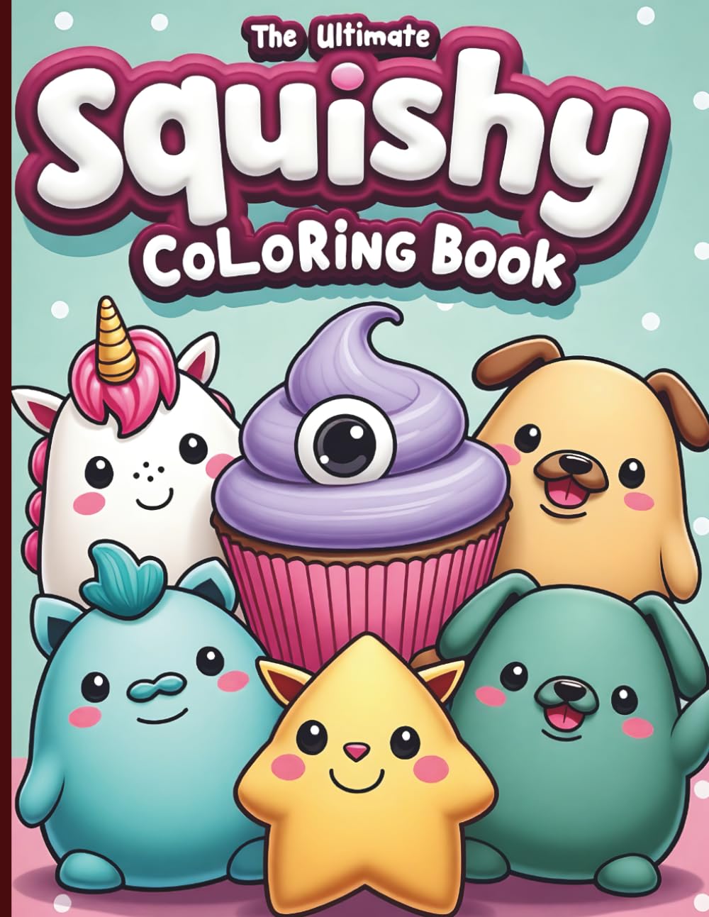 The Ultimate Squishy Coloring Book: 50 Kawaii & Cute Plushie Toys, Monsters, and Food