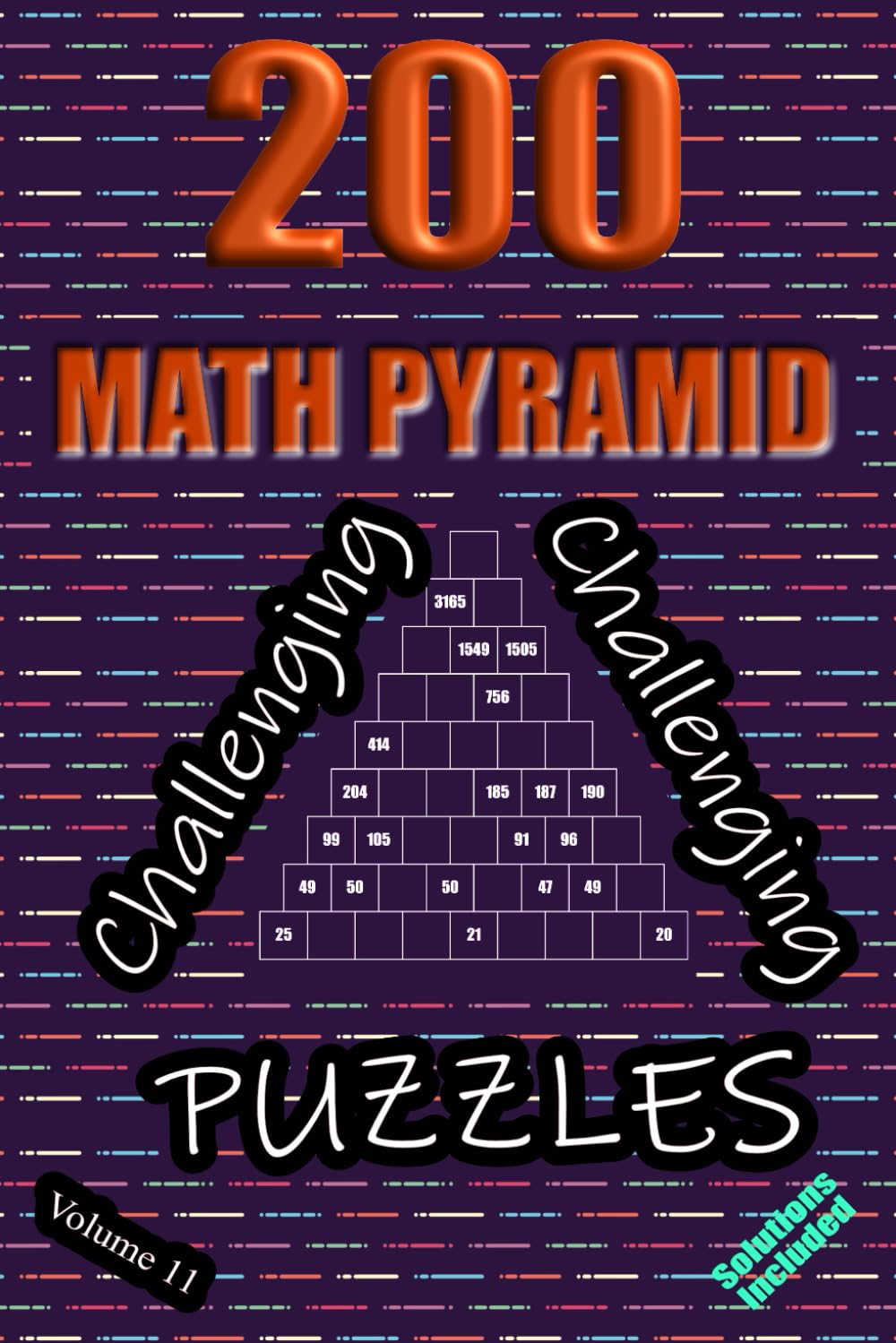 200 Challenging Math Pyramid Puzzles - Volume 11: Mathematical Addition Sum Subtraction Plus Minus Game Puzzle Book With Full Solutions | Teens Adults Seniors | Math Fun And Gift | 6"x9"