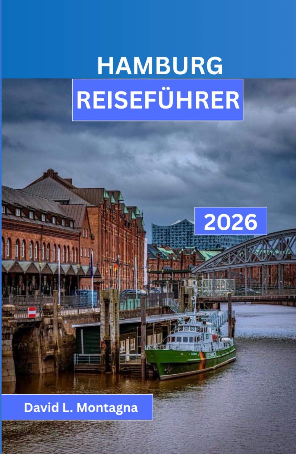 HAMBURG REISEFÜHRER 2026: Erkunden Sie eine Hafenstadt wie ein souveräner Besucher mit einfachen Reiserouten, Tipps zum öffentlichen Nahverkehr, ... zu barrierefreien Sehenswürdigkeiten