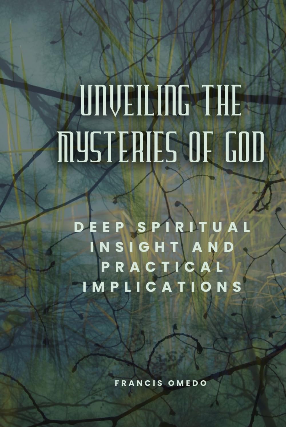 Unveiling the Mysteries of God: Deep Spiritual Insight and Practical Implications