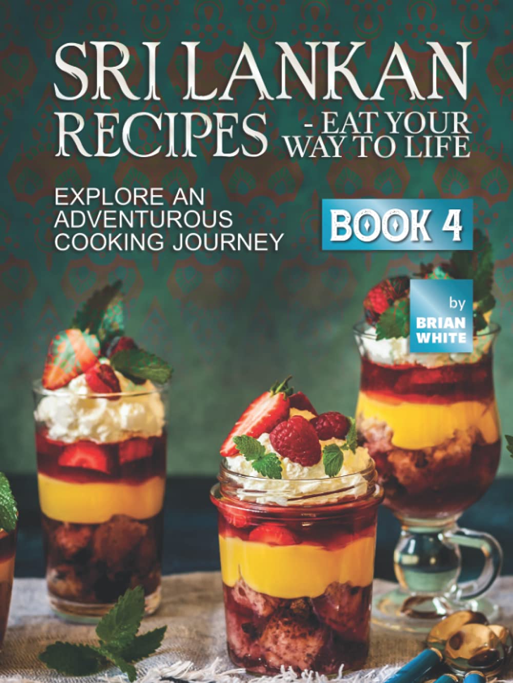 Sri Lankan Recipes - Eat Your Way to Life: Explore an Adventurous Cooking Journey - Book 4