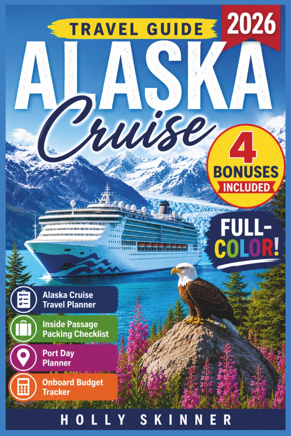 Alaska Cruise Travel Guide 2026: Complete Inside Passage & Gulf of Alaska Companion Ports, Glaciers, Wildlife, Maps, Itineraries, Shore Excursions