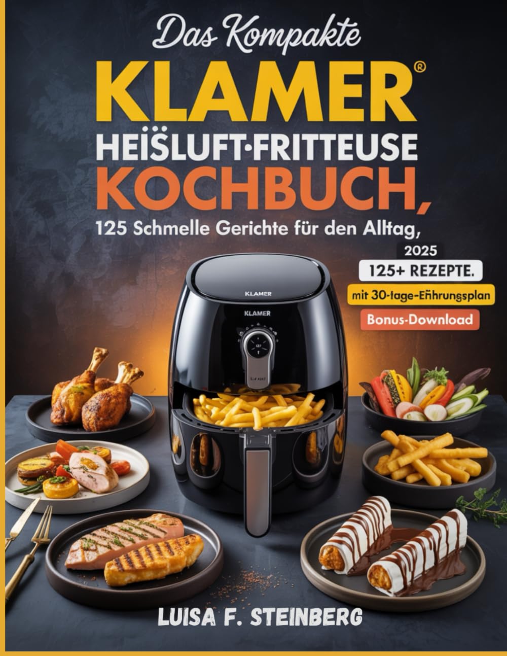 KLAMER HEIßLUFTFRITTEUSE KOCHBUCH: Das Kompakte Rezeptbuch Mit 125 Schnellen Gerichten Für Den Alltag
