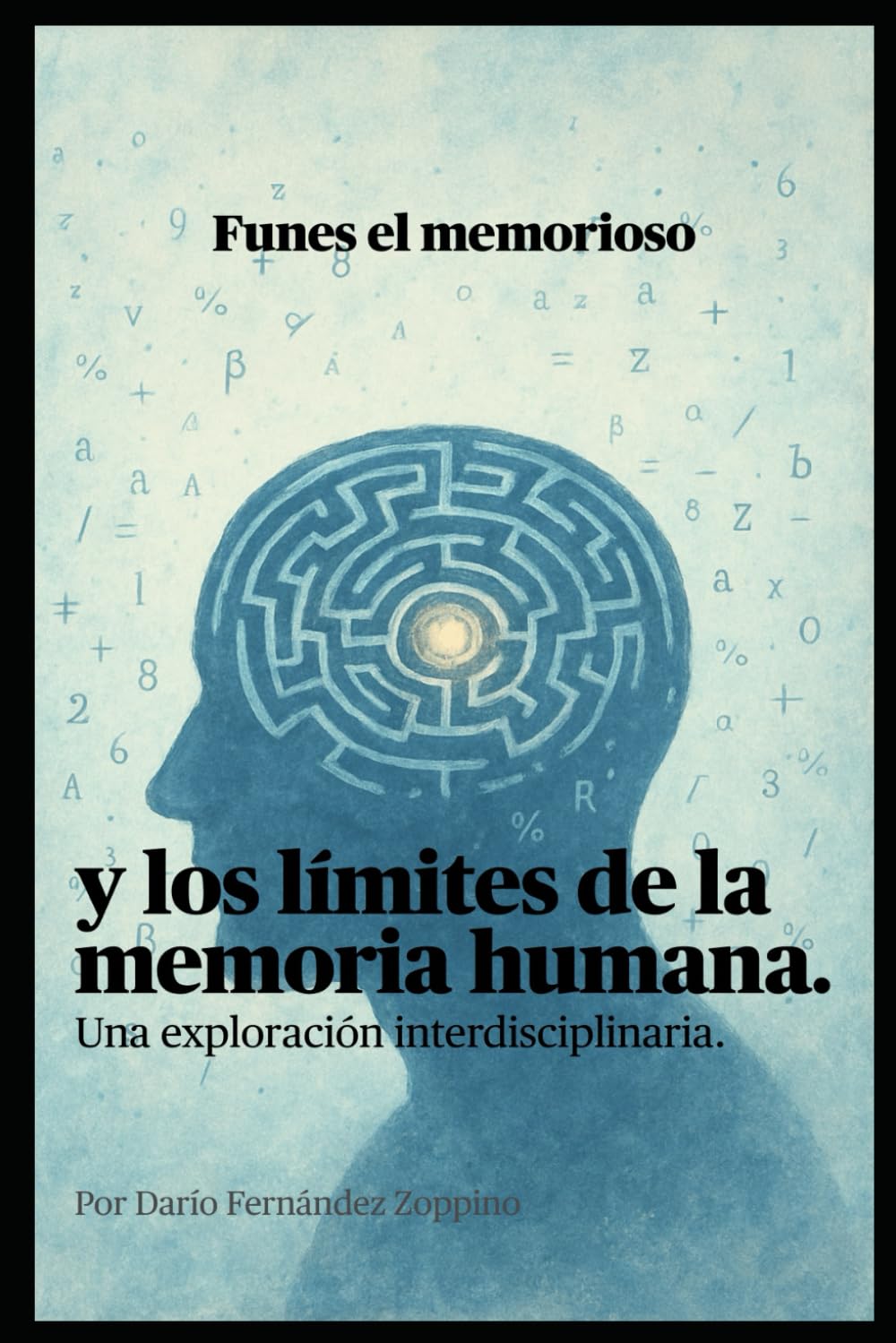 Funes el Memorioso y los Límites de la Memoria Humana: Una Exploración Interdisciplinaria (Funes: la inteligencia del olvido)