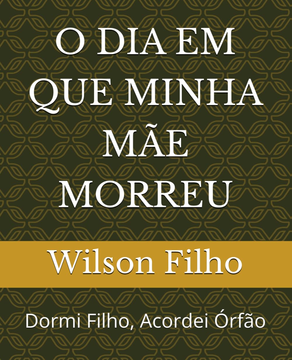O DIA EM QUE MINHA MÃE MORREU: Dormi Filho, Acordei Órfão