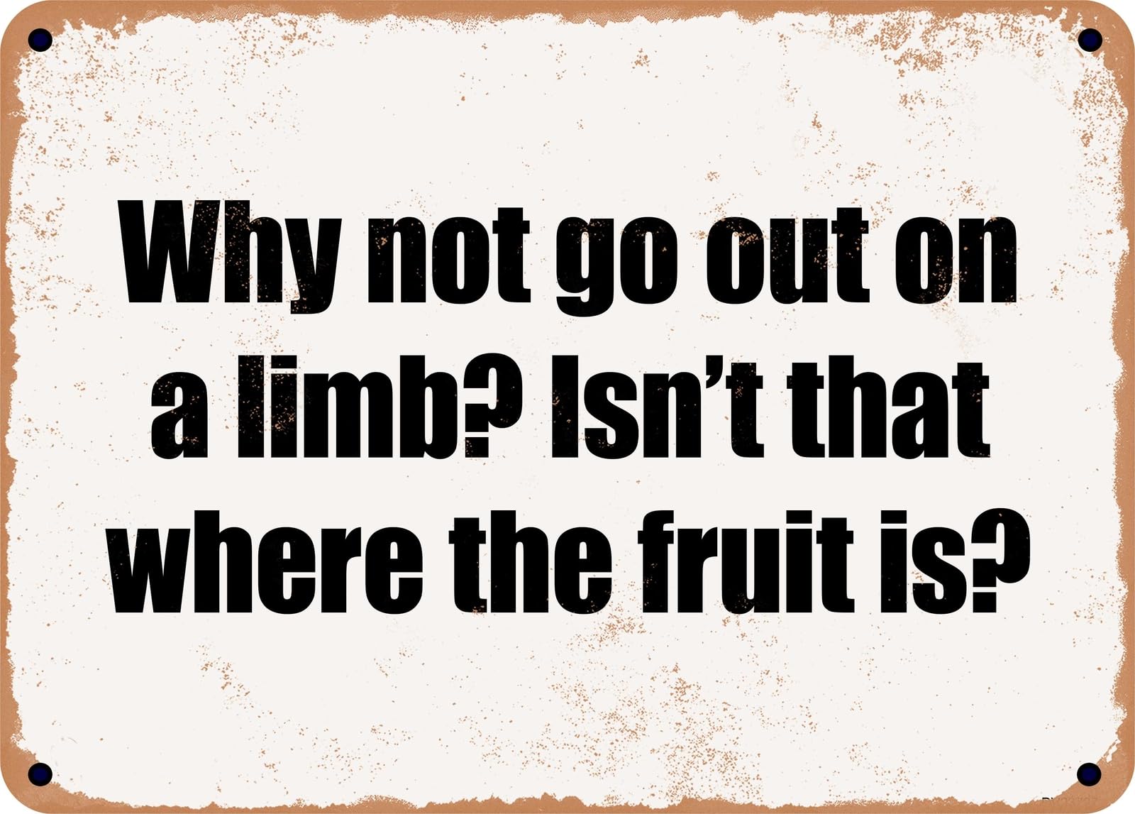 Miaomansenstore Metal Sign - Why Not Go Out On A Limb? Isn't That Where The Fruit Is? Home Decor