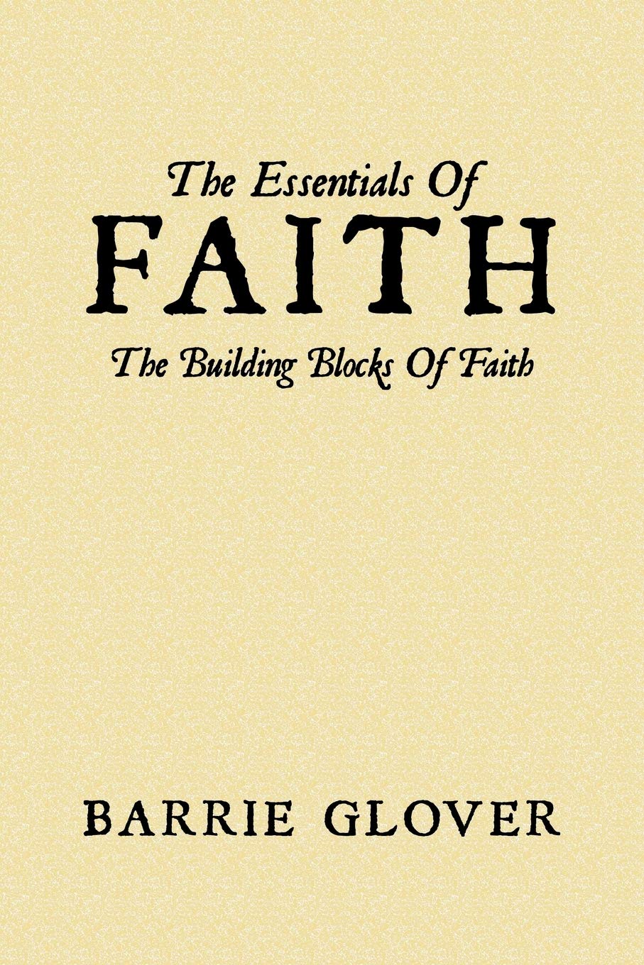 The Essentials Of Faith: The Building Blocks Of Faith