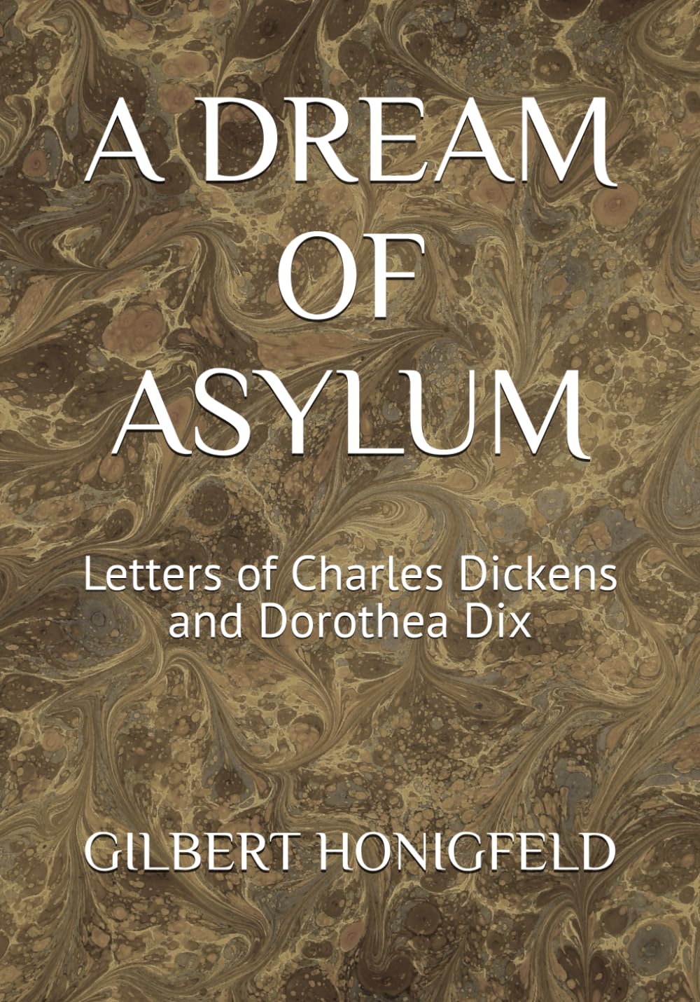 A DREAM OF ASYLUM: Letters of Charles Dickens and Dorothea Dix
