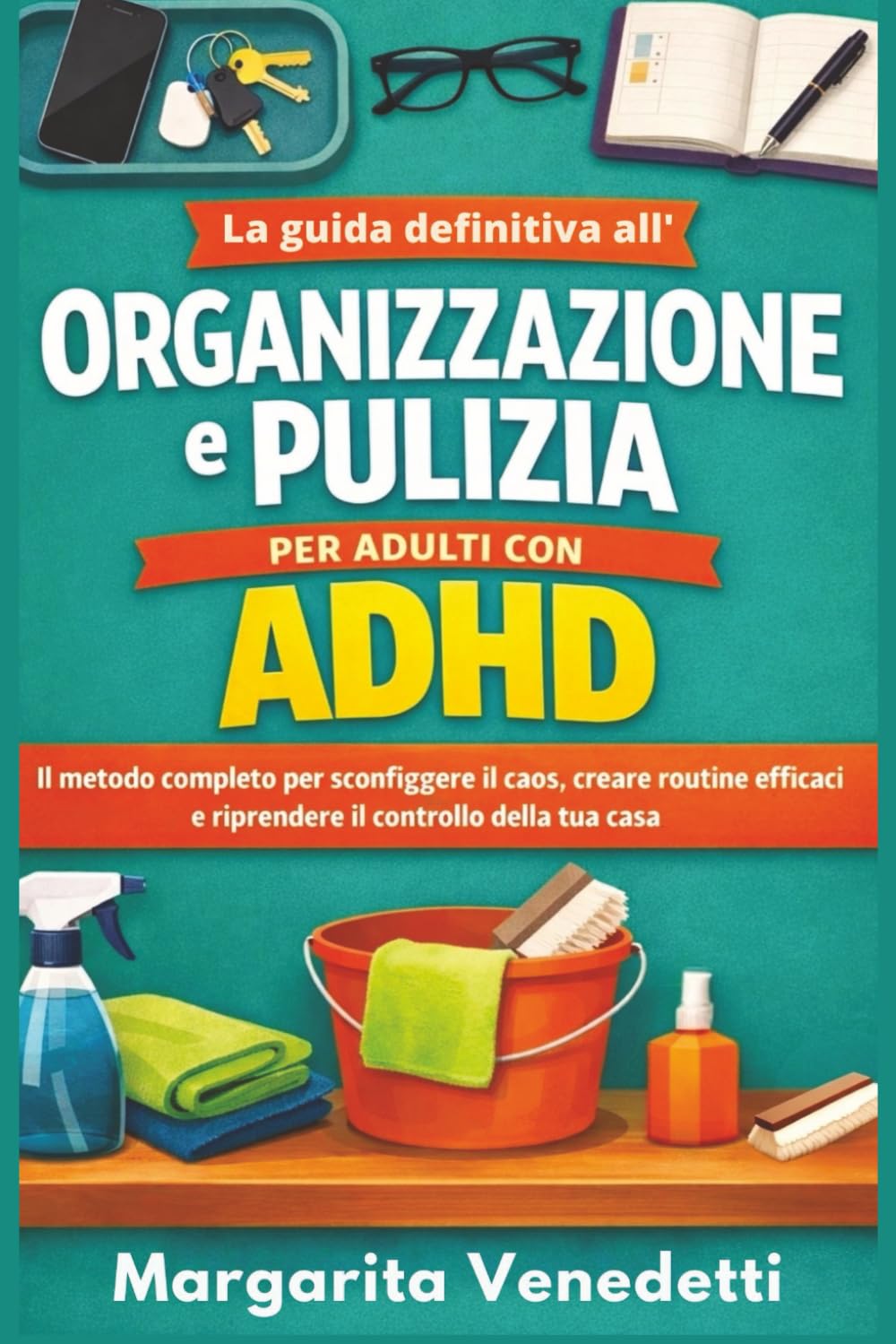 La guida definitiva all'organizzazione e pulizia per adulti con ADHD: Il metodo completo per sconfiggere il caos, creare routine efficaci e riprendere il controllo della tua casa