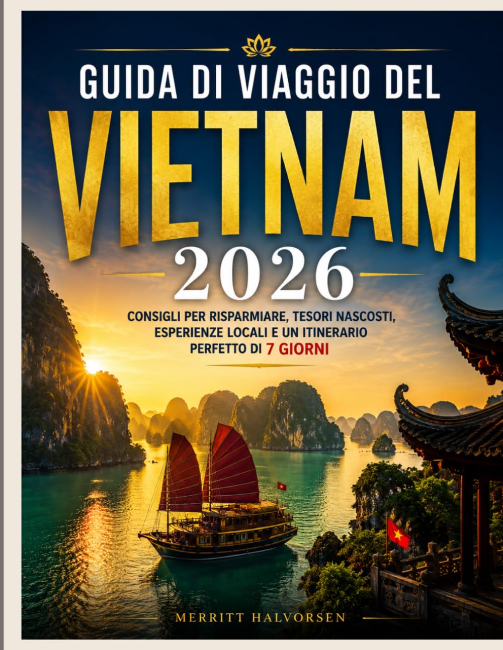 Guida di viaggio del Vietnam 2026: Consigli per risparmiare, tesori nascosti, esperienze locali e un itinerario perfetto di 7 giorni